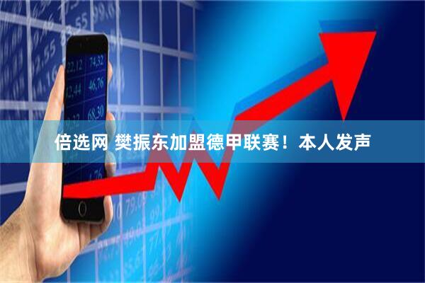 倍选网 樊振东加盟德甲联赛！本人发声