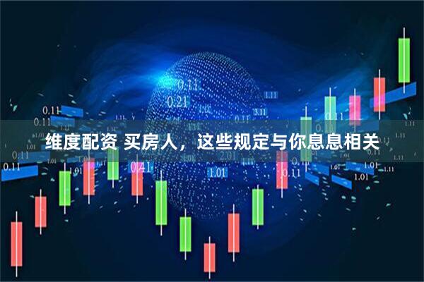维度配资 买房人，这些规定与你息息相关