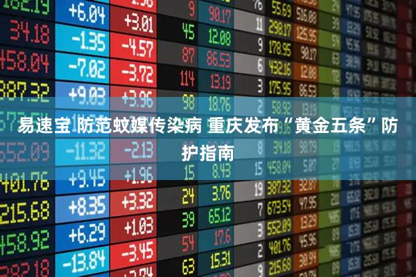 易速宝 防范蚊媒传染病 重庆发布“黄金五条”防护指南